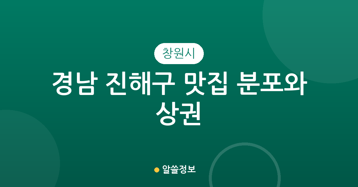경남 창원시 진해구 맛집 분포와 상권 분석: 웅동2동부터 충무동까지 한눈에 보기