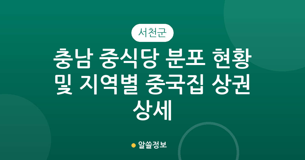 충남 서천군 중식당 분포 현황 및 지역별 중국집 상권 상세 분석