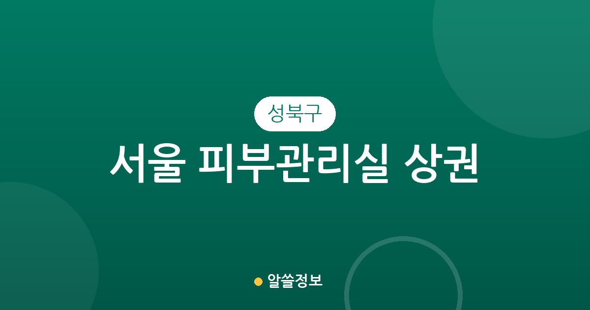 서울 성북구 피부관리실 상권 분석: 동선동부터 종암동까지 우리 동네 에스테틱 분포
