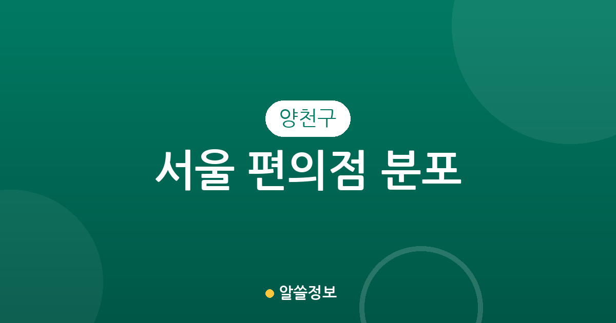 서울 양천구 편의점 분포 분석: 신정동·목동 중심의 생활 밀착형 상권 정보