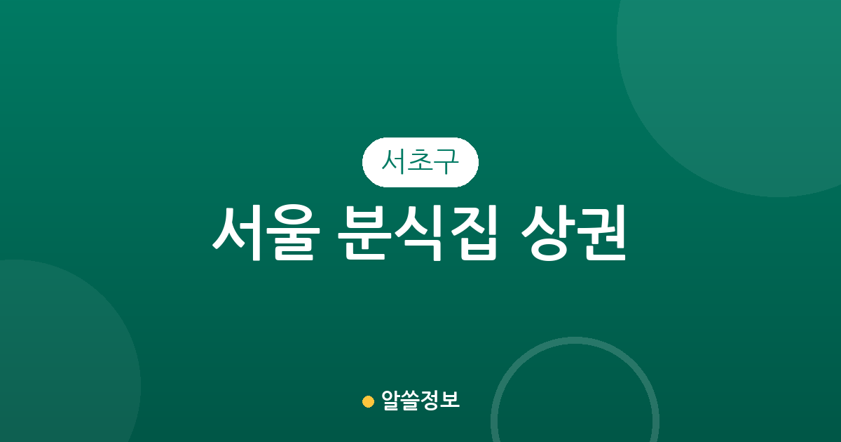 서울 서초구 분식집 상권 분석: 반포부터 방배까지 주요 분포 현황 정리