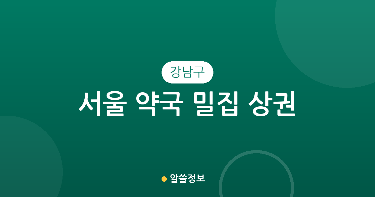 서울 강남구 약국 밀집 상권 분석: 대치동부터 일원동까지 동네별 분포 현황