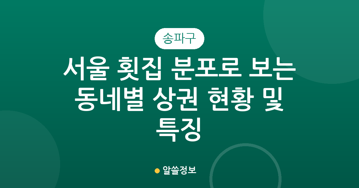 서울 송파구 횟집 분포로 보는 동네별 상권 현황 및 특징 분석