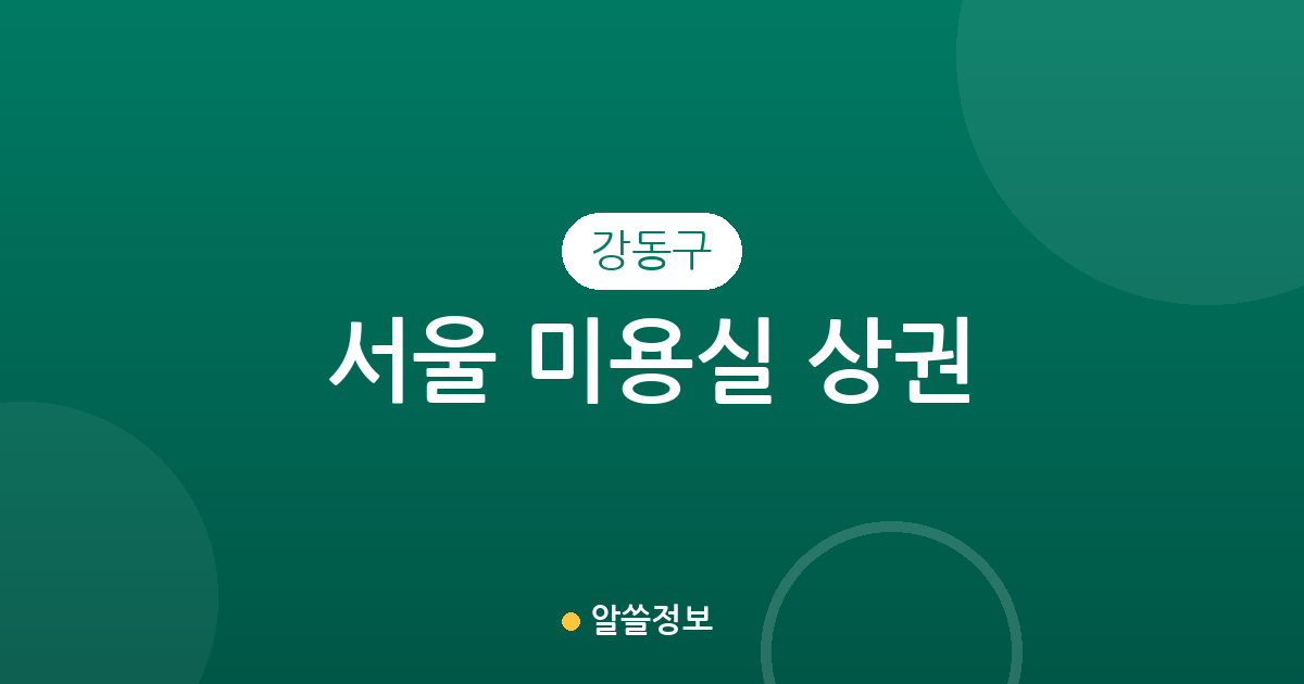 서울 강동구 미용실 상권 분석: 길동, 암사동, 천호동 등 동네별 분포 현황