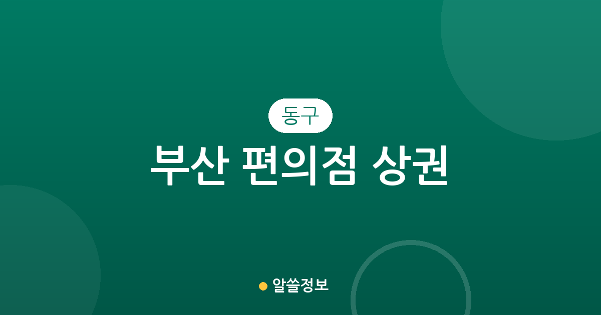 부산 동구 편의점 상권 분석: 초량동과 범일동 중심의 매장 분포 현황