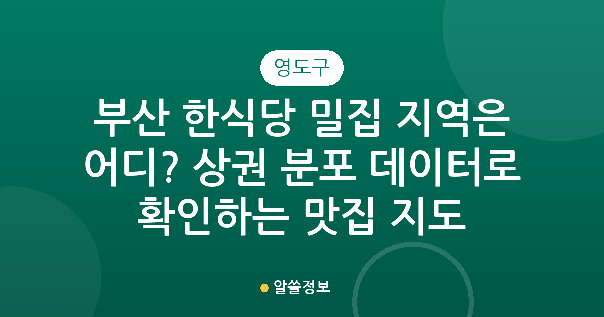 부산 영도구 한식당 밀집 지역은 어디? 상권 분포 데이터로 확인하는 맛집 지도
