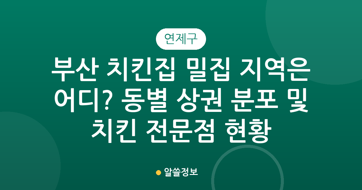 부산 연제구 치킨집 밀집 지역은 어디? 동별 상권 분포 및 치킨 전문점 현황 분석