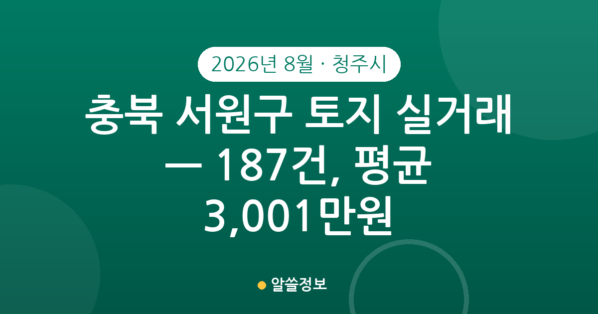 충북 청주시 서원구 토지 실거래 2026년 8월 — 187건, 평균 3,001만원