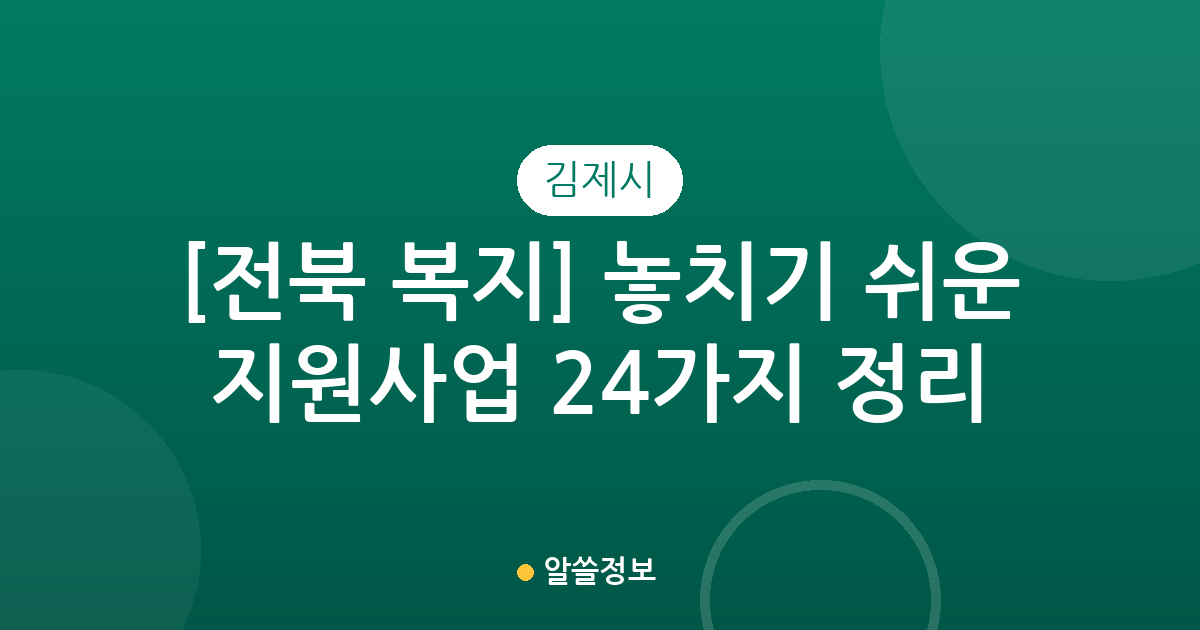 [전북 김제시 복지] 놓치기 쉬운 지원사업 24가지 정리