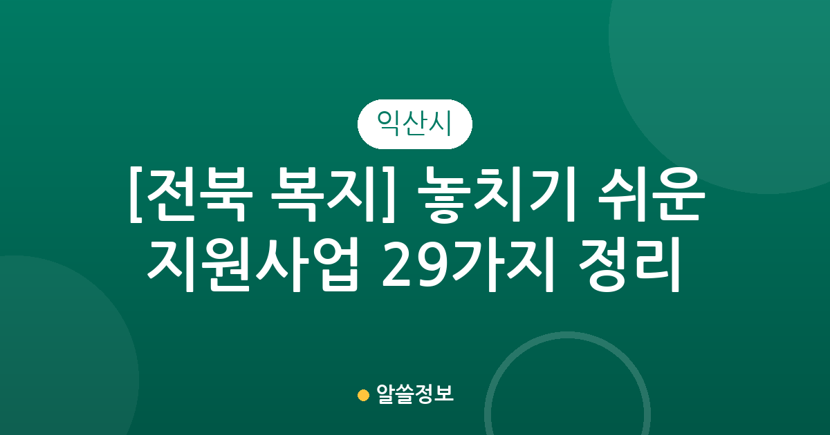 [전북 익산시 복지] 놓치기 쉬운 지원사업 29가지 정리