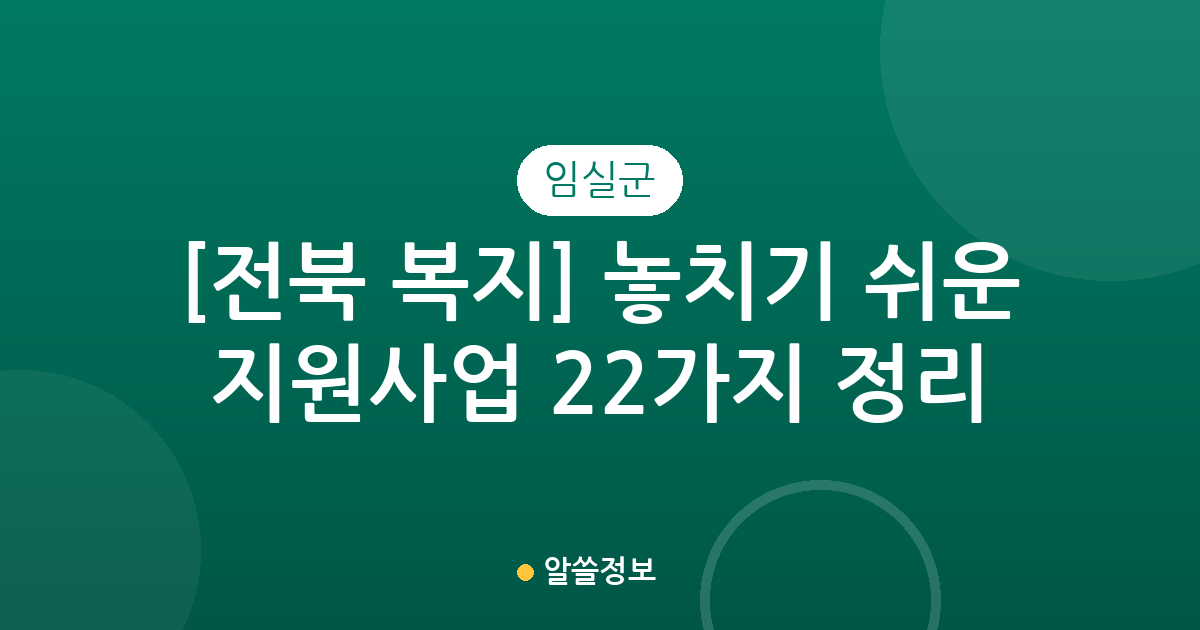 [전북 임실군 복지] 놓치기 쉬운 지원사업 22가지 정리