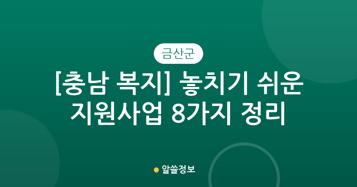 [충남 금산군 복지] 놓치기 쉬운 지원사업 8가지 정리