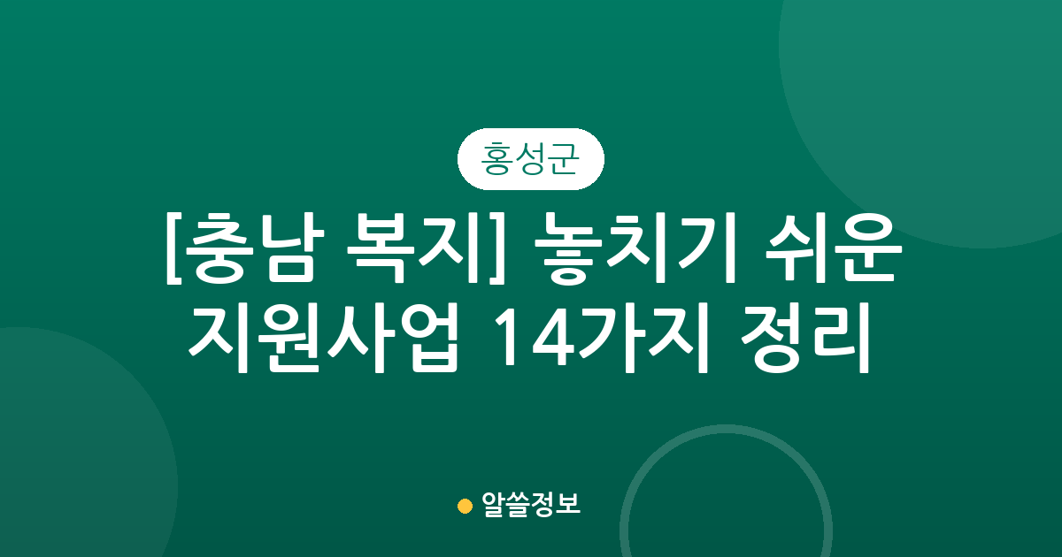 [충남 홍성군 복지] 놓치기 쉬운 지원사업 14가지 정리